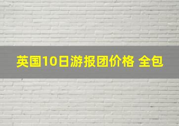 英国10日游报团价格 全包